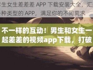 男生女生差差差 APP 下载安装大全，汇聚各种类型的 APP，满足你的不同需求