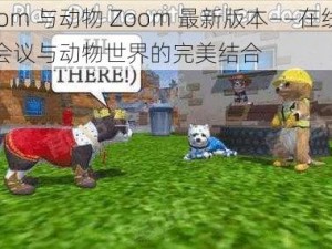 Zoom 与动物 Zoom 最新版本——在线视频会议与动物世界的完美结合