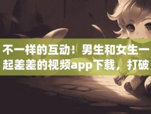 男生和女生在一起差差的软件 app，私密互动的神器