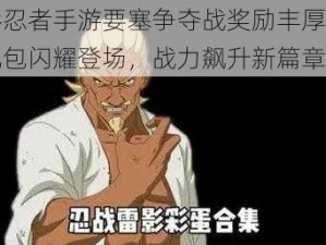 火影忍者手游要塞争夺战奖励丰厚，荣耀礼包闪耀登场，战力飙升新篇章开启