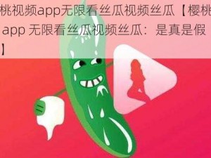 樱桃视频app无限看丝瓜视频丝瓜【樱桃视频 app 无限看丝瓜视频丝瓜：是真是假？】