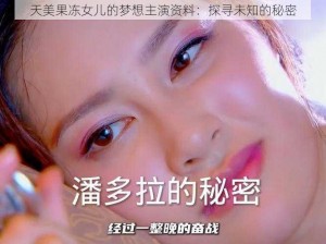 天美果冻女儿的梦想主演资料：探寻未知的秘密