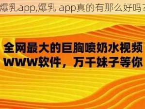 爆乳app,爆乳 app真的有那么好吗？