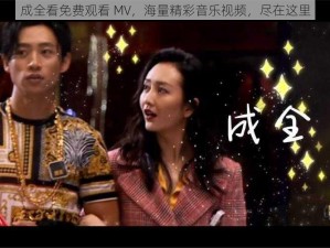 成全看免费观看 MV，海量精彩音乐视频，尽在这里