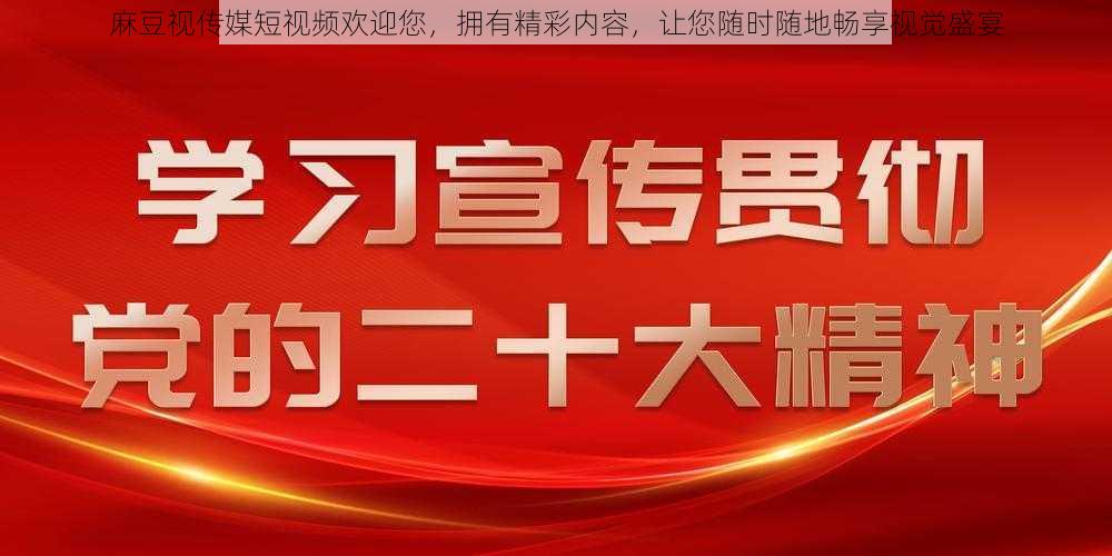 麻豆视传媒短视频欢迎您，拥有精彩内容，让您随时随地畅享视觉盛宴