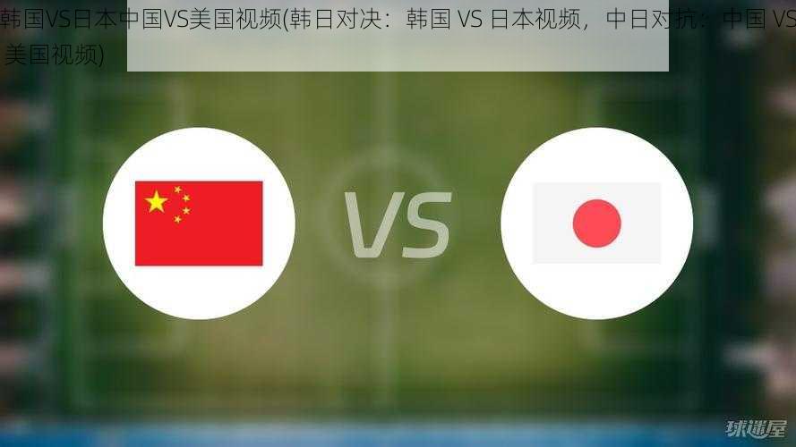 韩国VS日本中国VS美国视频(韩日对决：韩国 VS 日本视频，中日对抗：中国 VS 美国视频)