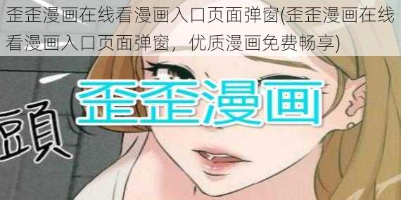 歪歪漫画在线看漫画入口页面弹窗(歪歪漫画在线看漫画入口页面弹窗，优质漫画免费畅享)