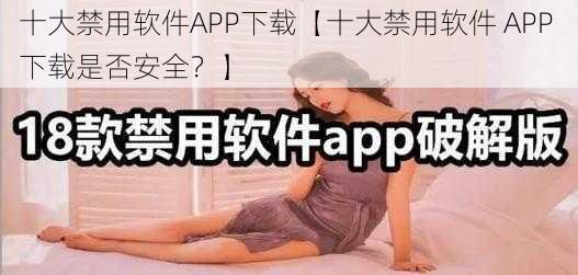 十大禁用软件APP下载【十大禁用软件 APP 下载是否安全？】