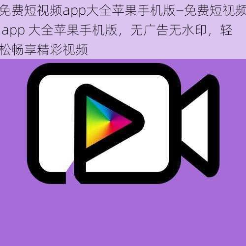 免费短视频app大全苹果手机版—免费短视频 app 大全苹果手机版，无广告无水印，轻松畅享精彩视频