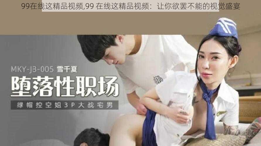 99在线这精品视频,99 在线这精品视频：让你欲罢不能的视觉盛宴