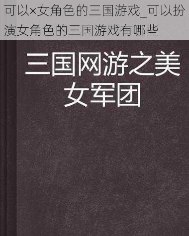 可以×女角色的三国游戏_可以扮演女角色的三国游戏有哪些