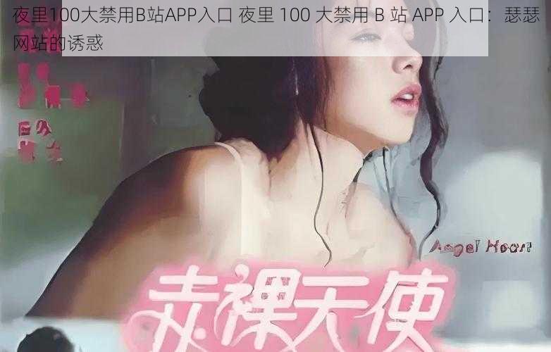 夜里100大禁用B站APP入口 夜里 100 大禁用 B 站 APP 入口：瑟瑟网站的诱惑