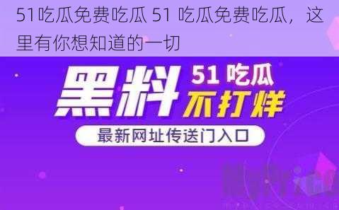 51吃瓜免费吃瓜 51 吃瓜免费吃瓜，这里有你想知道的一切