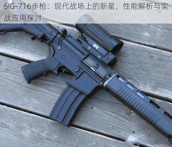 SIG-716步枪：现代战场上的新星，性能解析与实战应用探讨