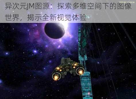 异次元JM图源：探索多维空间下的图像世界，揭示全新视觉体验